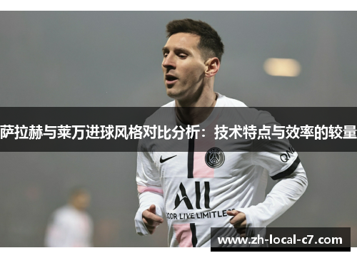 萨拉赫与莱万进球风格对比分析：技术特点与效率的较量