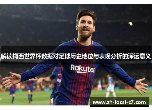 解读梅西世界杯数据对足球历史地位与表现分析的深远意义