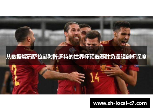 从数据解码萨拉赫对阵多特的世界杯预选赛胜负逻辑剖析深度