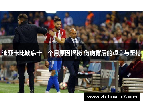 迪亚卡比缺席十一个月原因揭秘 伤病背后的艰辛与坚持