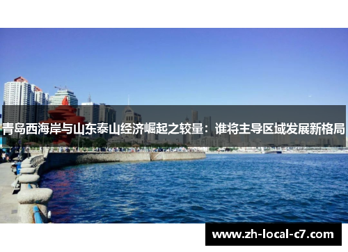 青岛西海岸与山东泰山经济崛起之较量：谁将主导区域发展新格局